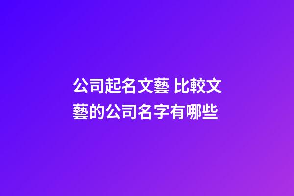 公司起名文藝 比較文藝的公司名字有哪些-第1張-公司起名-玄機派